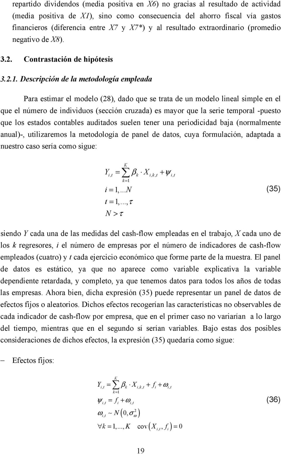 Descripción de la meodología empleada Para esimar el modelo (28), dado que se raa de un modelo lineal simple en el que el número de individuos (sección cruzada) es mayor que la serie emporal -pueso