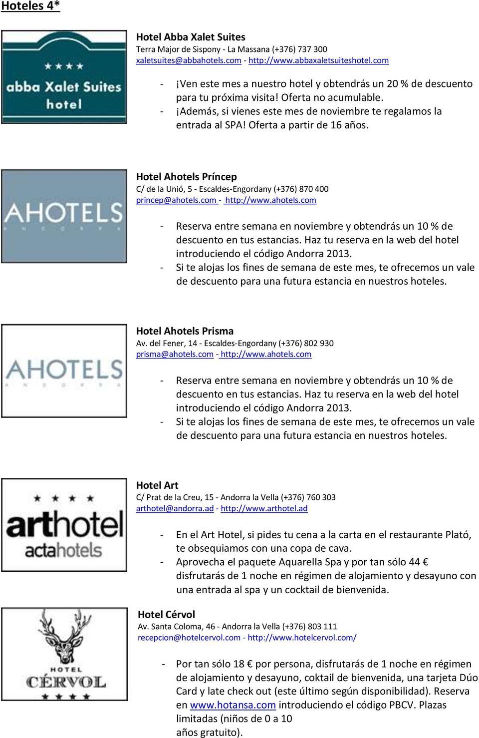 Oferta a partir de 16 años. Hotel Ahotels Príncep C/ de la Unió, 5 - Escaldes-Engordany (+376) 870 400 princep@ahotels.