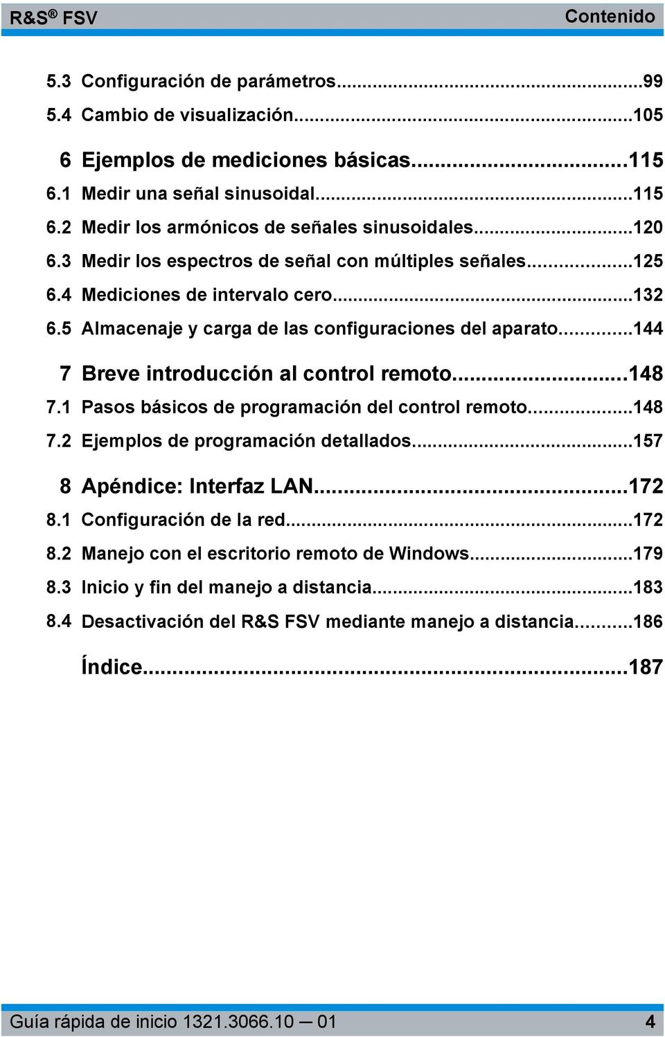 ..144 7 Breve introducción al control remoto...148 7.1 Pasos básicos de programación del control remoto...148 7.2 Ejemplos de programación detallados...157 8 Apéndice: Interfaz LAN...172 8.