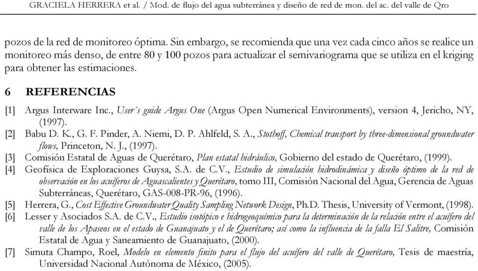 estimaciones. 6 REFERENCIAS [1] Argus Interware Inc., User s guide Argus One (Argus Open Numerical Environments), version 4, Jericho, NY, (1997). [2] Babu D. K., G. F. Pinder, A. Niemi, D. P. Ahlfeld, S.