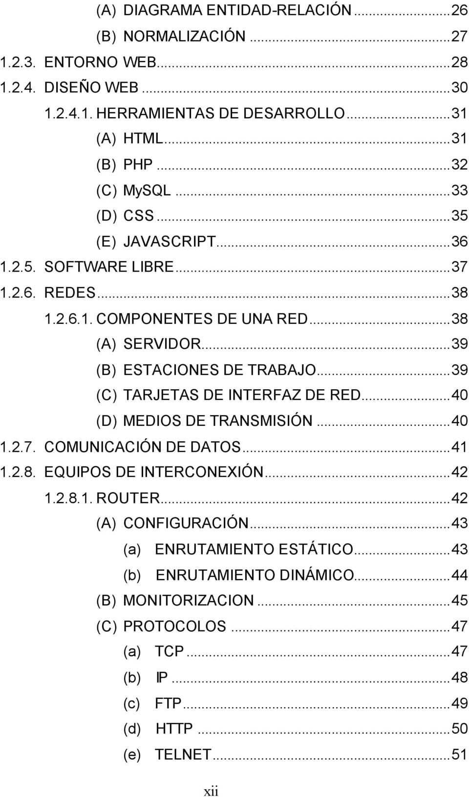 .. 39 (C) TARJETAS DE INTERFAZ DE RED... 40 (D) MEDIOS DE TRANSMISIÓN... 40 1.2.7. COMUNICACIÓN DE DATOS... 41 1.2.8. EQUIPOS DE INTERCONEXIÓN... 42 1.2.8.1. ROUTER.