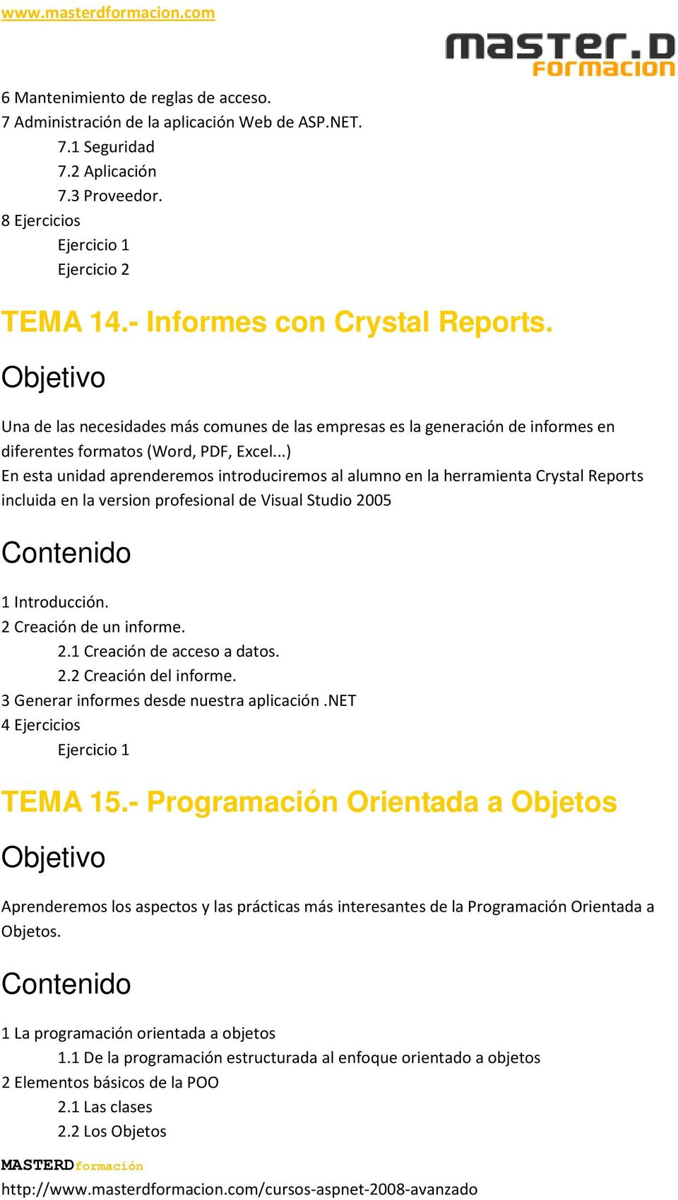..) En esta unidad aprenderemos introduciremos al alumno en la herramienta Crystal Reports incluida en la version profesional de Visual Studio 2005 2 Creación de un informe. 2.1 Creación de acceso a datos.