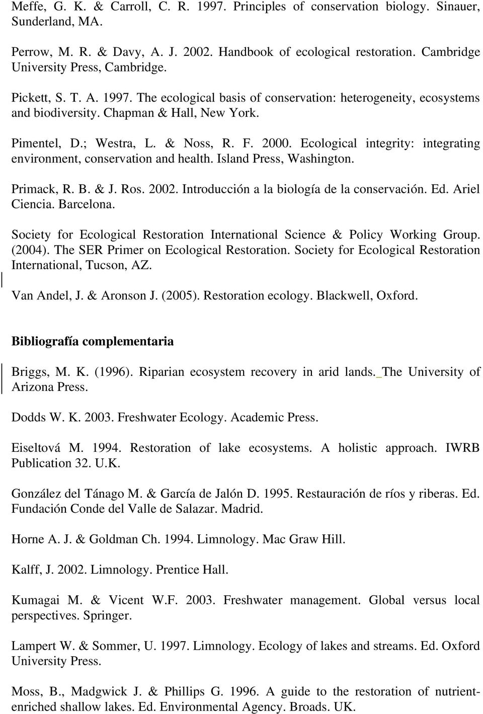 & Noss, R. F. 2000. Ecological integrity: integrating environment, conservation and health. Island Press, Washington. Primack, R. B. & J. Ros. 2002. Introducción a la biología de la conservación. Ed.