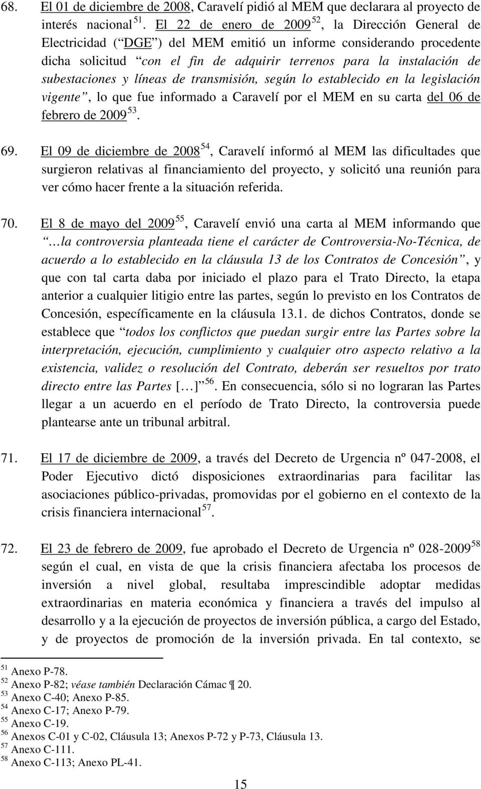 subestaciones y líneas de transmisión, según lo establecido en la legislación vigente, lo que fue informado a Caravelí por el MEM en su carta del 06 de febrero de 2009 53. 69.