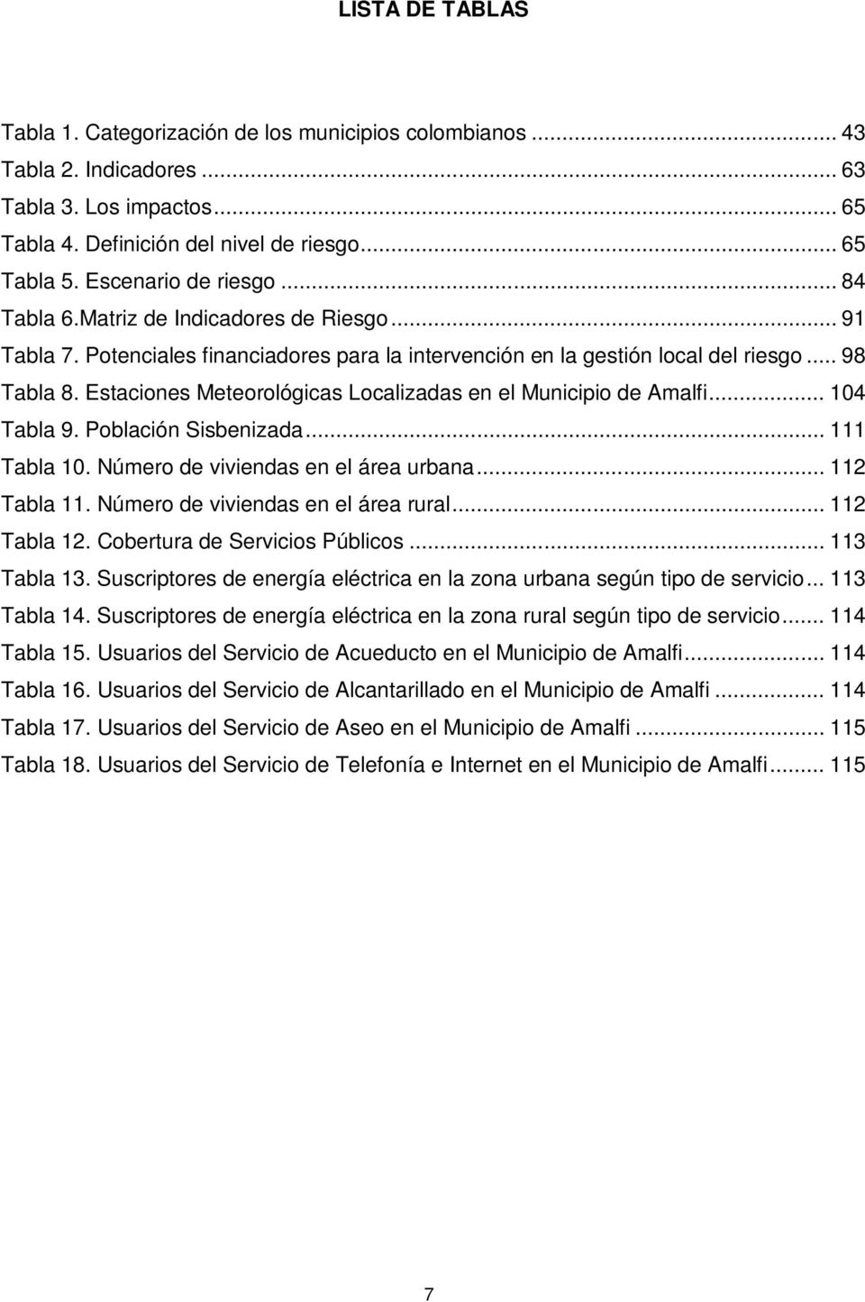 Estaciones Meteorológicas Localizadas en el Municipio de Amalfi... 104 Tabla 9. Población Sisbenizada... 111 Tabla 10. Número de viviendas en el área urbana... 112 Tabla 11.