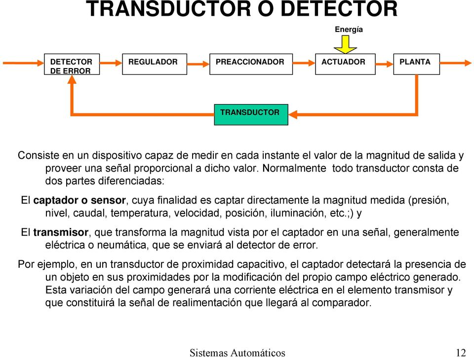 Normalmente todo transductor consta de dos partes diferenciadas: El captador o sensor, cuya finalidad es captar directamente la magnitud medida (presión, nivel, caudal, temperatura, velocidad,