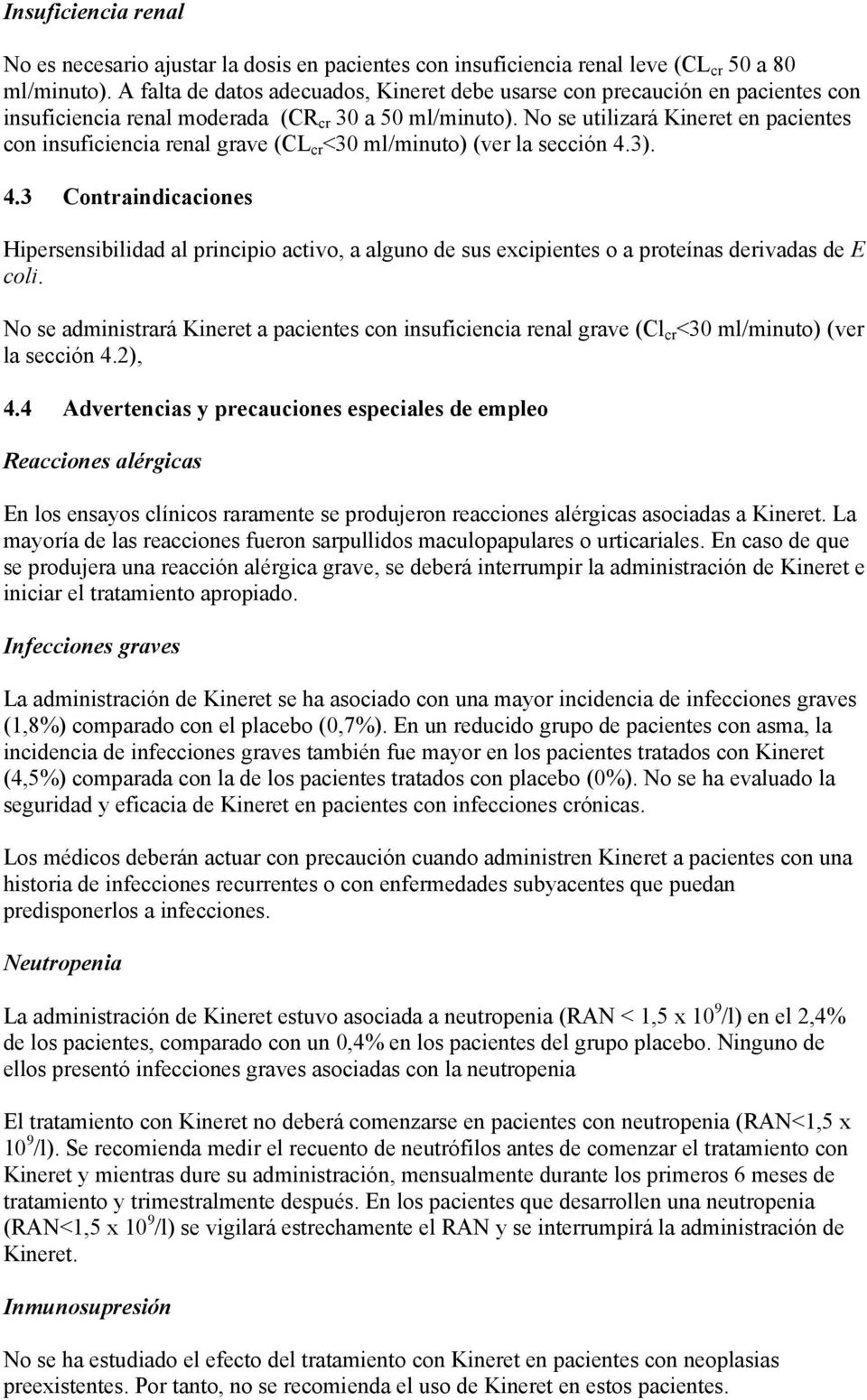 No se utilizará Kineret en pacientes con insuficiencia renal grave (CL cr <30 ml/minuto) (ver la sección 4.