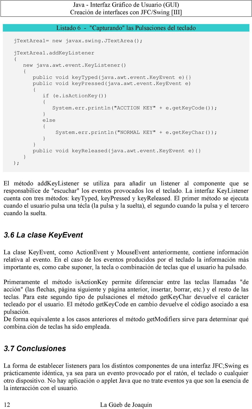 La interfaz KeyListener cuenta con tres métodos: keytyped, keypressed y keyreleased.
