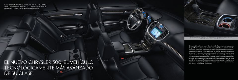 El interior del totalmente nuevo Chrysler 300C ofrece una elegante ejecución de piel Nappa ultra suave, madera real, acabados en cromo satinado, portavasos iluminados, con sistema de calefacción y