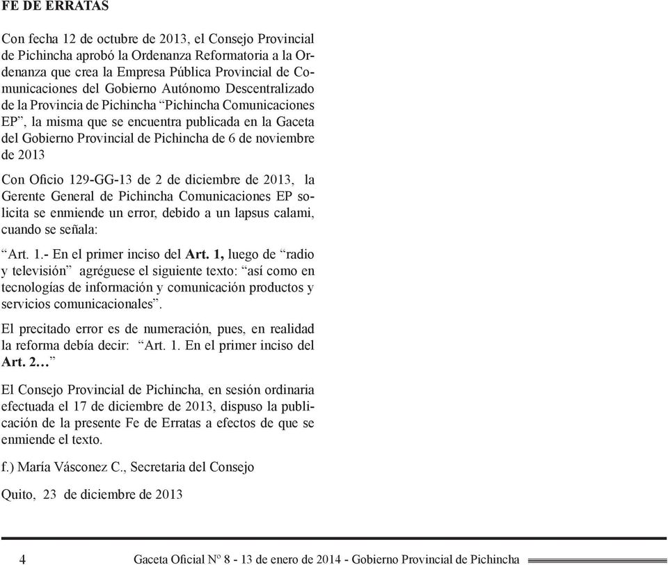 Oficio 129-GG-13 de 2 de diciembre de 2013, la Gerente General de Pichincha Comunicaciones EP solicita se enmiende un error, debido a un lapsus calami, cuando se señala: Art. 1.- En el primer inciso del Art.