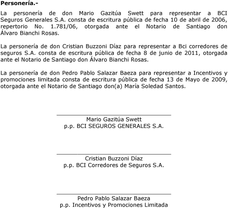 consta de escritura pública de fecha 8 de junio de 2011, otorgada ante el Notario de Santiago don Álvaro Bianchi Rosas.