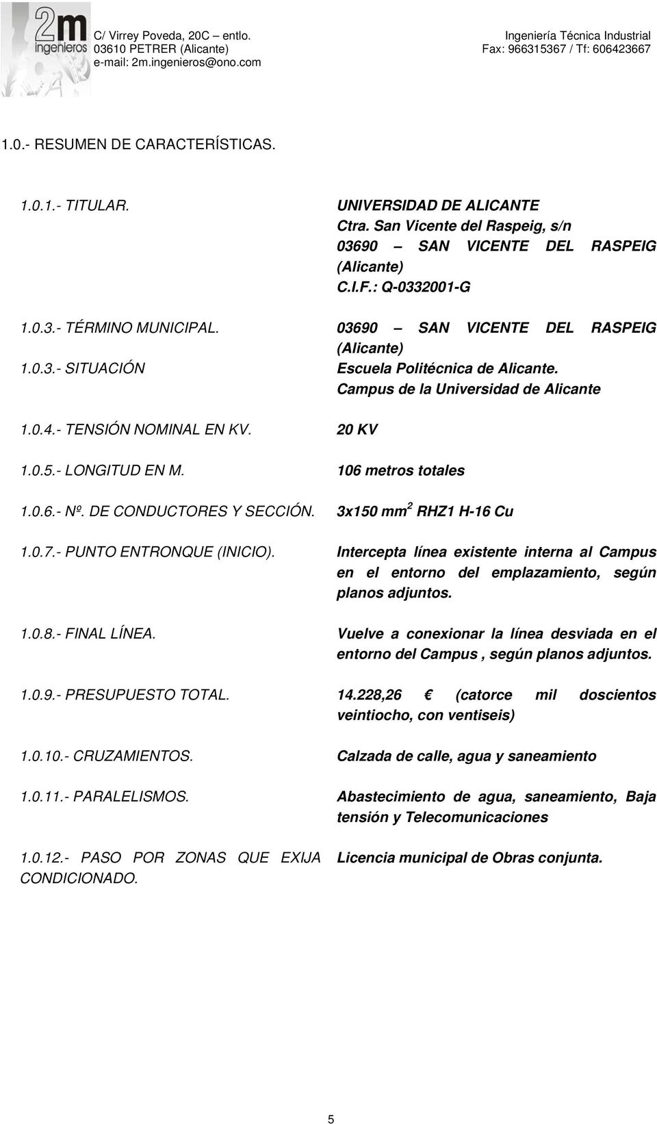Campus de la Universidad de Alicante 1.0.4.- TENSIÓN NOMINAL EN KV. 20 KV 1.0.5.- LONGITUD EN M. 106 metros totales 1.0.6.- Nº. DE CONDUCTORES Y SECCIÓN. 3x150 mm 2 RHZ1 H-16 Cu 1.0.7.