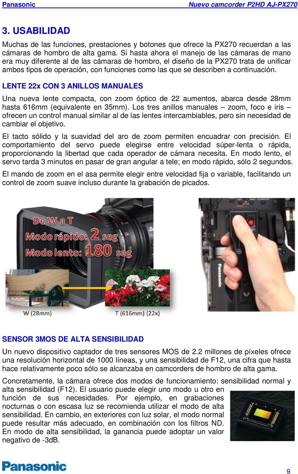 describen a continuación. LENTE 22x CON 3 ANILLOS MANUALES Una nueva lente compacta, con zoom óptico de 22 aumentos, abarca desde 28mm hasta 616mm (equivalente en 35mm).