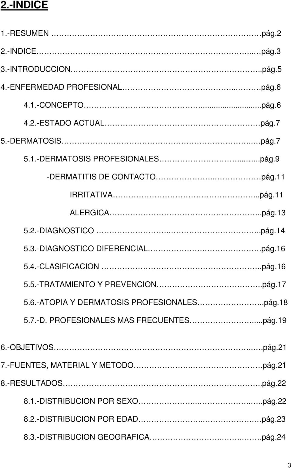 .pág.17 5.6.-ATOPIA Y DERMATOSIS PROFESIONALES..pág.18 5.7.-D. PROFESIONALES MAS FRECUENTES...pág.19 6.-OBJETIVOS...pág.21 7.-FUENTES, MATERIAL Y METODO..pág.21 8.-RESULTADOS.