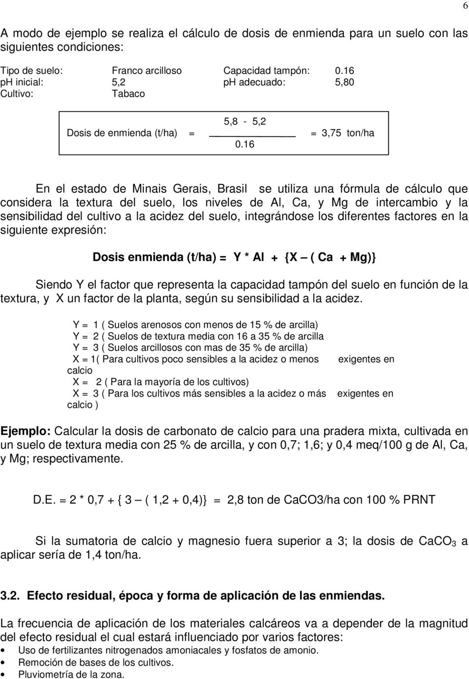 16 6 En el estado de Minais Gerais, Brasil se utiliza una fórmula de cálculo que considera la textura del suelo, los niveles de Al, Ca, y Mg de intercambio y la sensibilidad del cultivo a la acidez