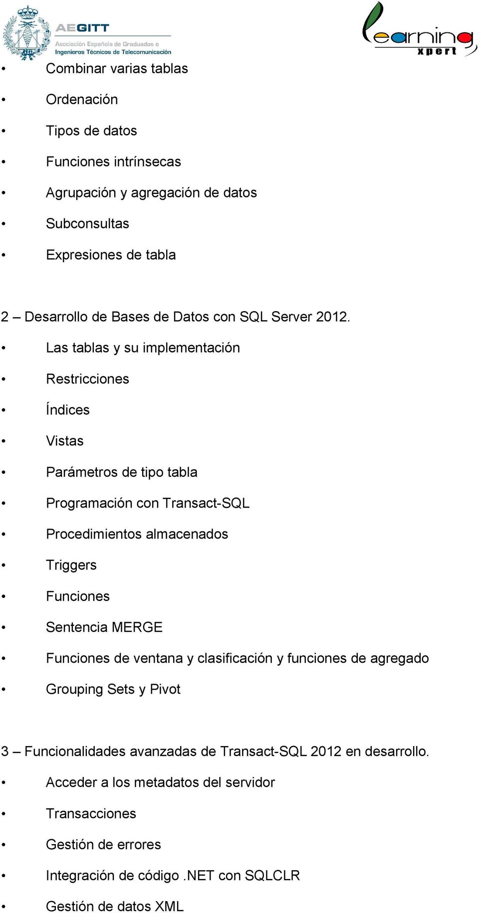 Las tablas y su implementación Restricciones Índices Vistas Parámetros de tipo tabla Programación con Transact-SQL Procedimientos almacenados Triggers Funciones