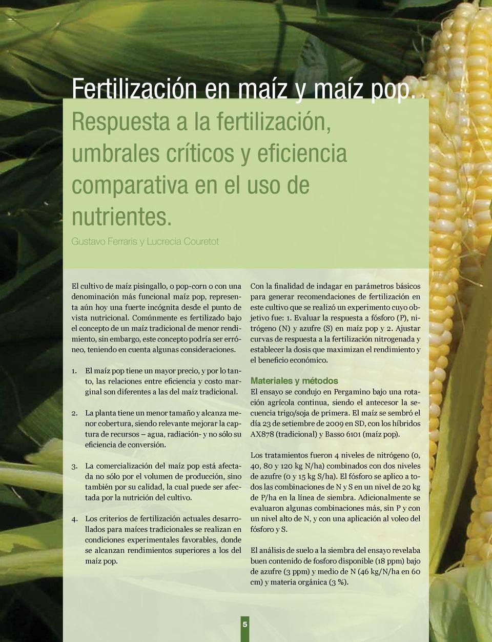 nutricional. Comúnmente es fertilizado bajo el concepto de un maíz tradicional de menor rendimiento, sin embargo, este concepto podría ser erróneo, teniendo en cuenta algunas consideraciones. 1.