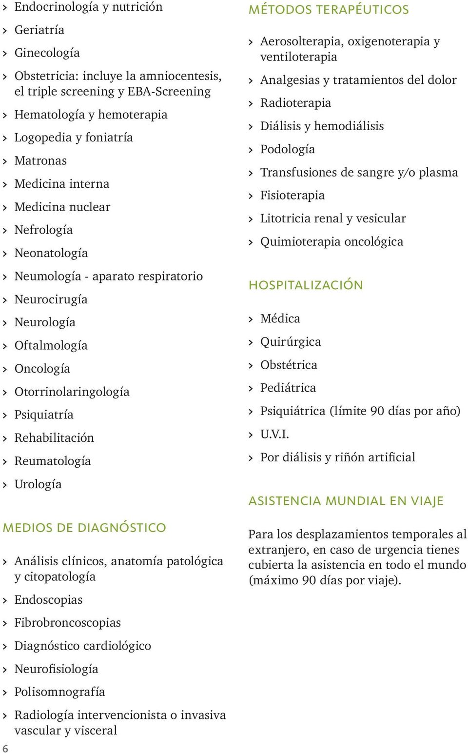 Otorrinolaringología > > Psiquiatría > > Rehabilitación > > Reumatología > > Urología medios de diagnóstico > > Análisis clínicos, anatomía patológica y citopatología > > Endoscopias > >