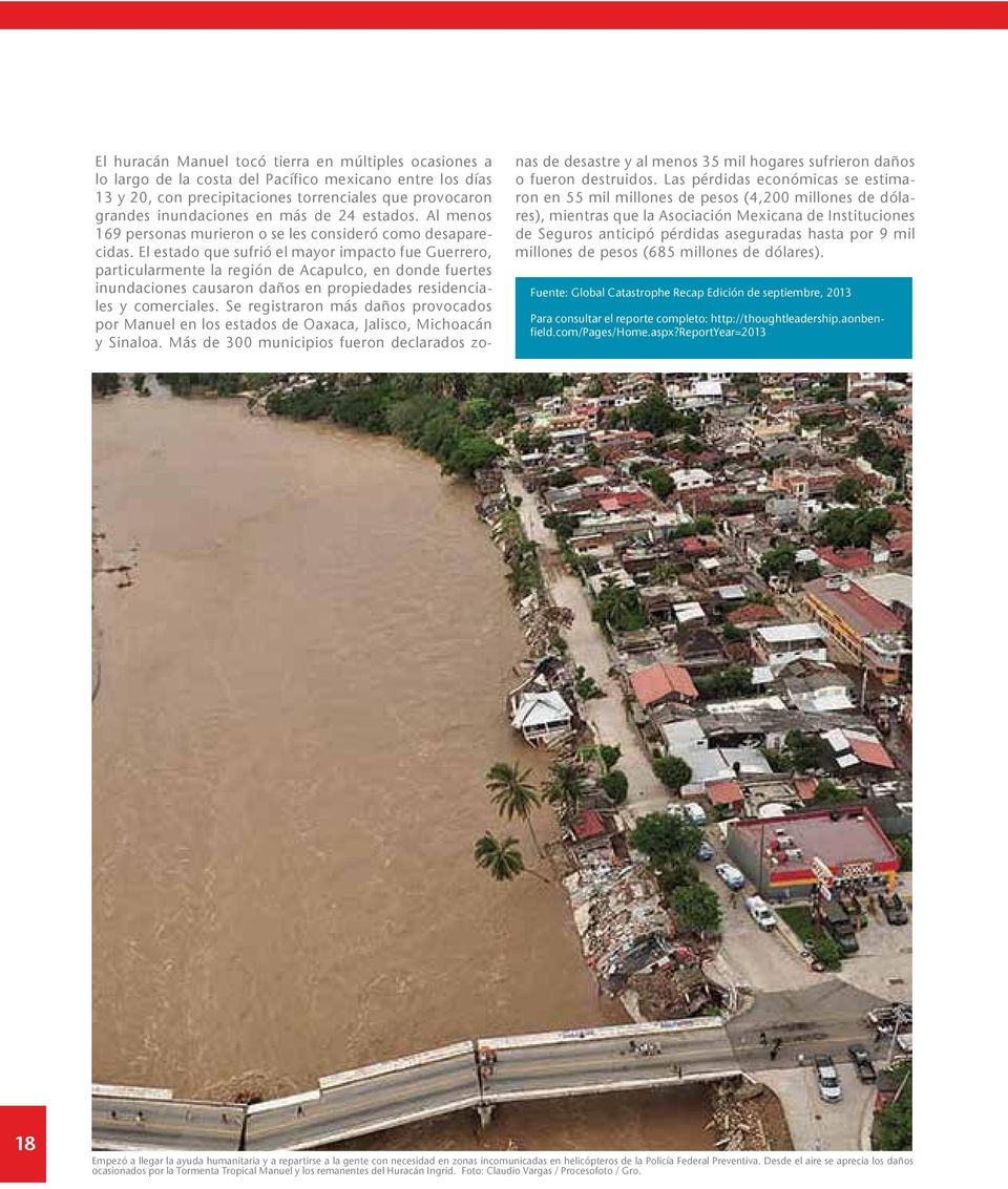 El estado que sufrió el mayor impacto fue Guerrero, particularmente la región de Acapulco, en donde fuertes inundaciones causaron daños en propiedades residenciales y comerciales.