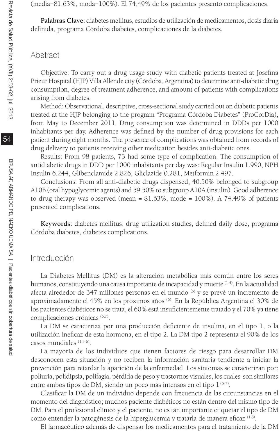 Abstract Objective: To carry out a drug usage study with diabetic patients treated at Josefina Prieur Hospital (HJP) Villa Allende city (Córdoba, Argentina) to determine anti-diabetic drug