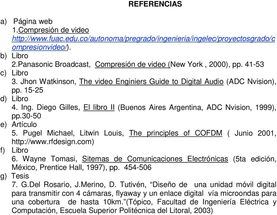 Diego Gilles, El libro II (Buenos Aires Argentina, ADC Nvision, 1999), pp.30-50 e) Artículo 5. Pugel Michael, Litwin Louis, The principles of COFDM ( Junio 2001, http://www.rfdesign.com) f) Libro 6.