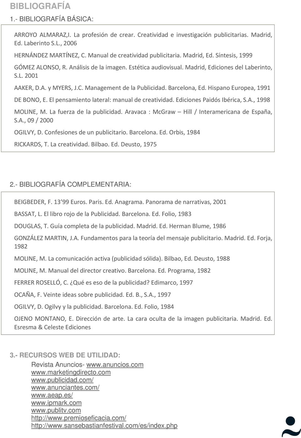 Management de la Publicidad. Barcelona, Ed. Hispano Europea, 1991 DE BONO, E. El pensamiento lateral: manual de creatividad. Ediciones Paidós Ibérica, S.A., 1998 MOLINE, M. La fuerza de la publicidad.