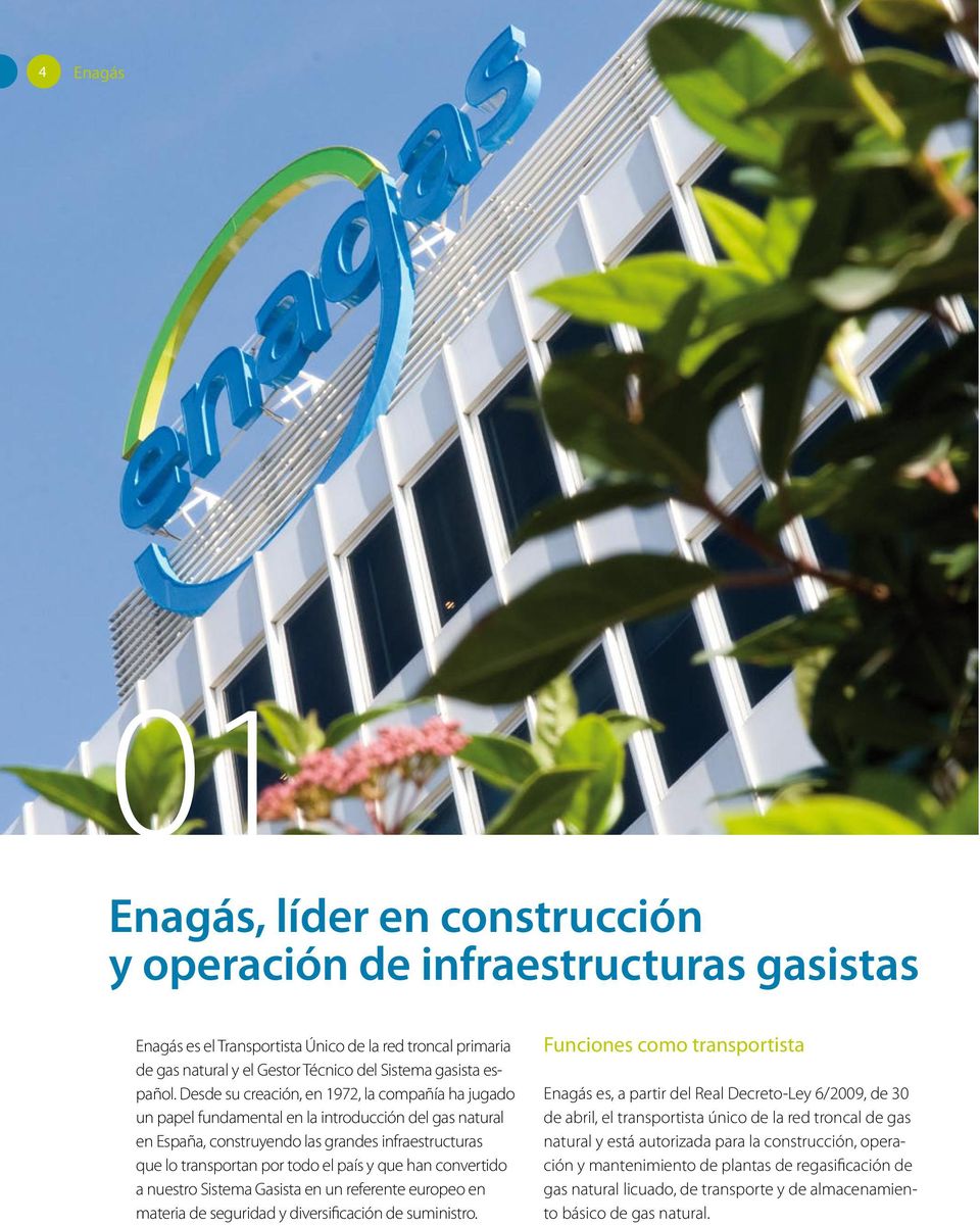 Desde su creación, en 1972, la compañía ha jugado un papel fundamental en la introducción del gas natural en España, construyendo las grandes infraestructuras que lo transportan por todo el país y