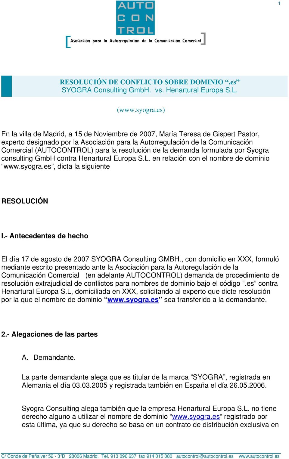 resolución de la demanda formulada por Syogra consulting GmbH contra Henartural Europa S.L. en relación con el nombre de dominio www.syogra.es, dicta la siguiente RESOLUCIÓN I.