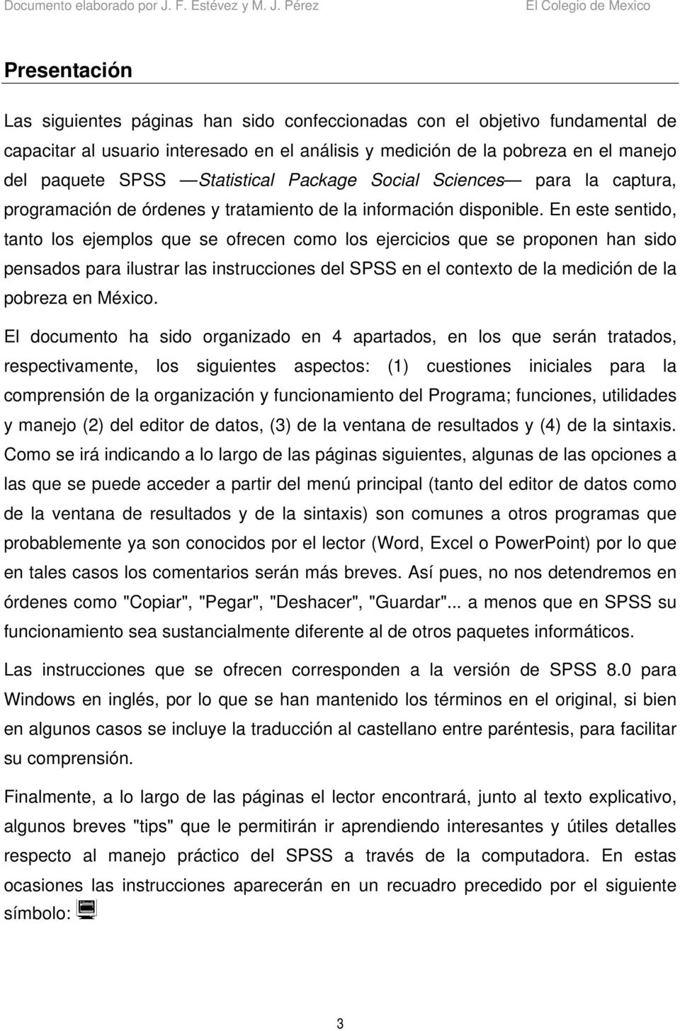 En este sentido, tanto los ejemplos que se ofrecen como los ejercicios que se proponen han sido pensados para ilustrar las instrucciones del SPSS en el contexto de la medición de la pobreza en México.