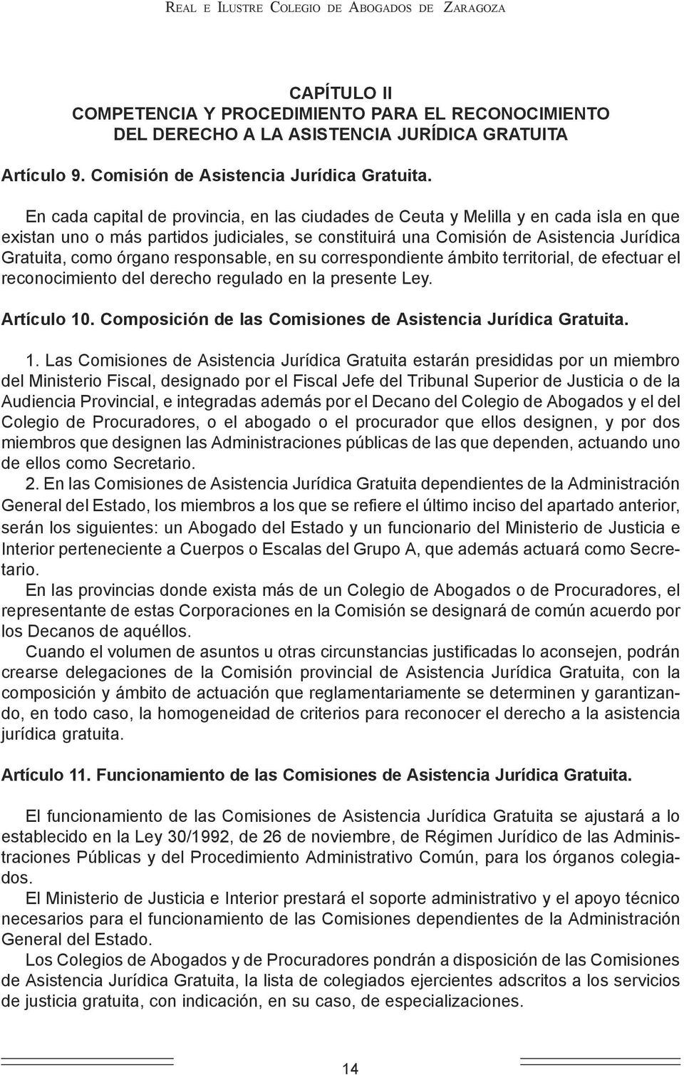 En cada capital de provincia, en las ciudades de Ceuta y Melilla y en cada isla en que existan uno o más partidos judiciales, se constituirá una Comisión de Asistencia Jurídica Gratuita, como órgano
