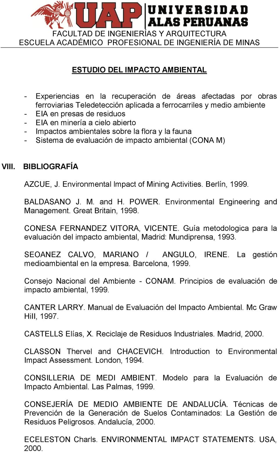 M. and H. POWER. Environmental Engineering and Management. Great Britain, 1998. CONESA FERNANDEZ VITORA, VICENTE. Guía metodologica para la evaluación del impacto ambiental, Madrid: Mundiprensa, 1993.