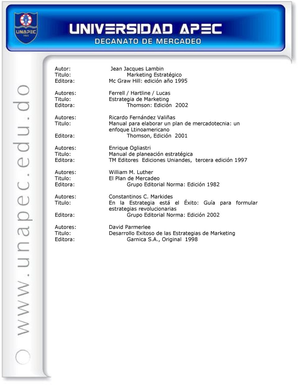 Editores Ediciones Uniandes, tercera edición 1997 Autores: William M. Luther El Plan de Mercadeo Editora: Grupo Editorial Norma: Edición 1982 Autores: Constantinos C.