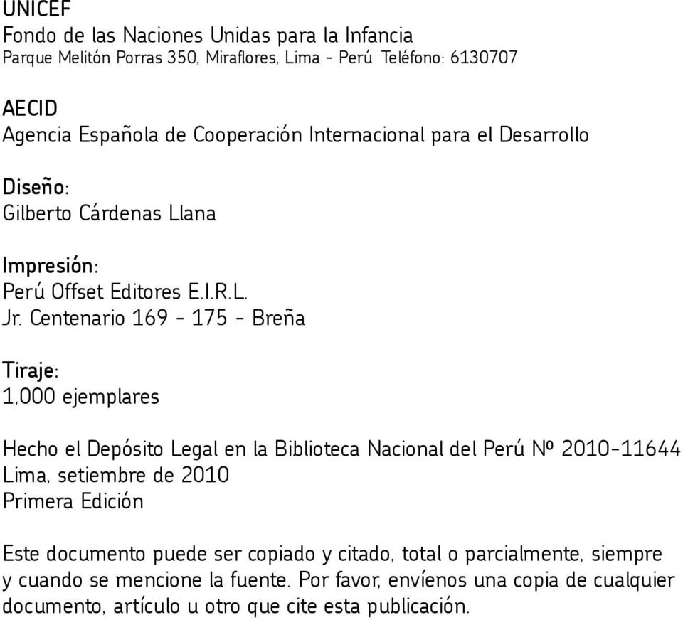 Centenario 169-175 - Breña Tiraje: 1,000 ejemplares Hecho el Depósito Legal en la Biblioteca Nacional del Perú Nº 2010-11644 Lima, setiembre de 2010 Primera