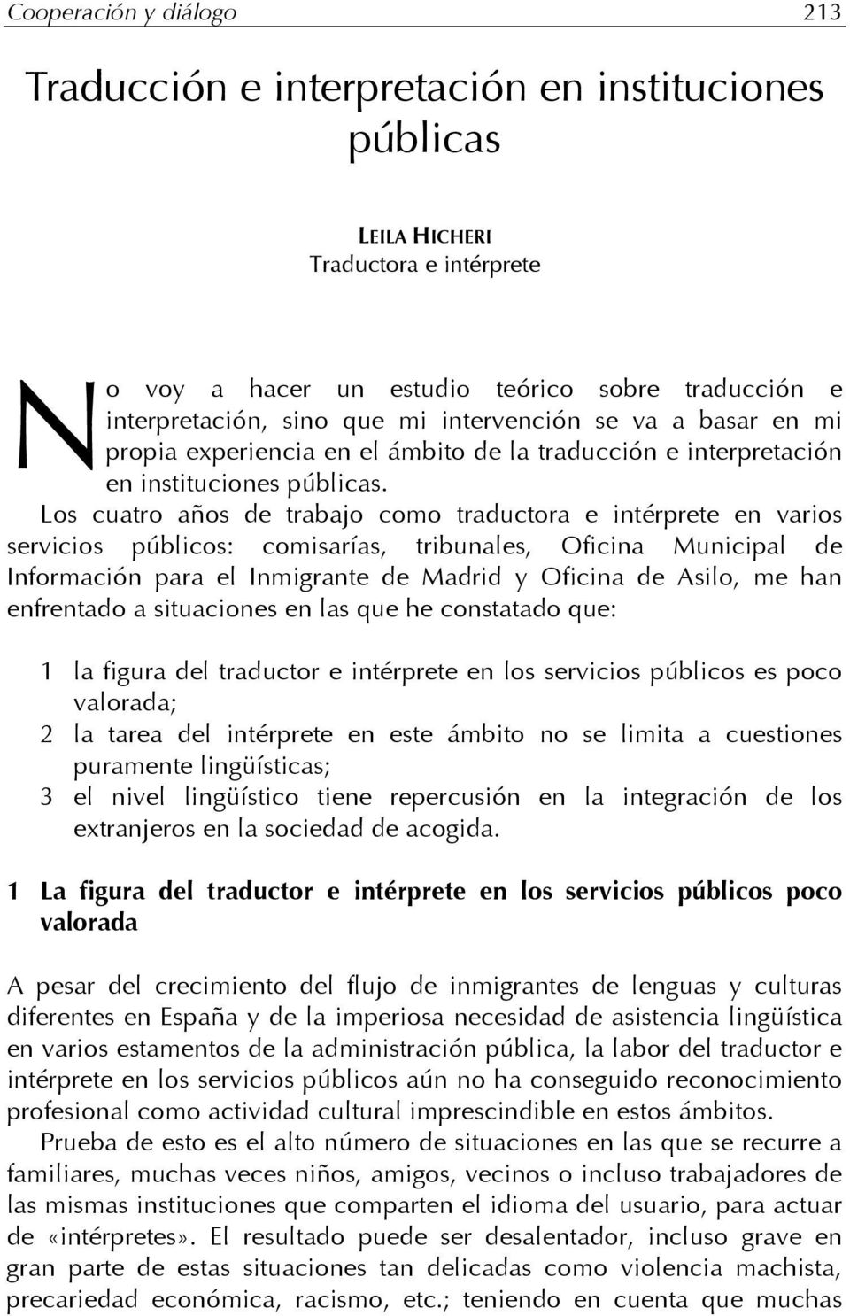 Los cuatro años de trabajo como traductora e intérprete en varios servicios públicos: comisarías, tribunales, Oficina Municipal de Información para el Inmigrante de Madrid y Oficina de Asilo, me han