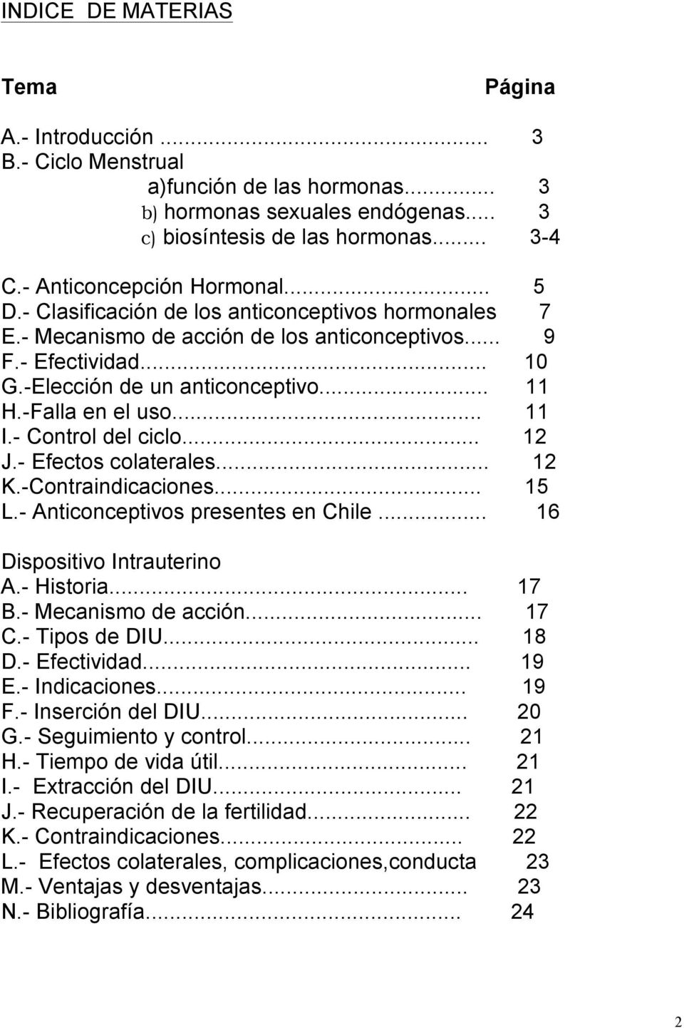 -Falla en el uso... 11 I.- Control del ciclo... 12 J.- Efectos colaterales... 12 K.-Contraindicaciones... 15 L.- Anticonceptivos presentes en Chile... 16 Dispositivo Intrauterino A.- Historia... 17 B.