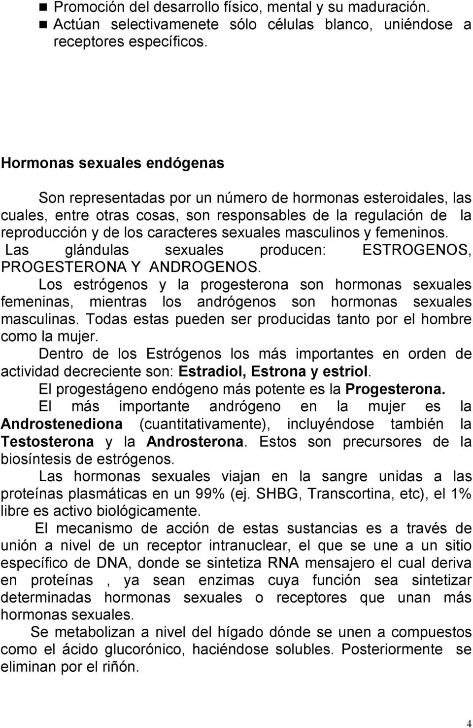 masculinos y femeninos. Las glándulas sexuales producen: ESTROGENOS, PROGESTERONA Y ANDROGENOS.