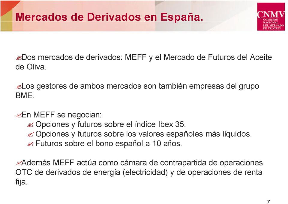 En MEFF se negocian: Opciones y futuros sobre el índice Ibex 35.