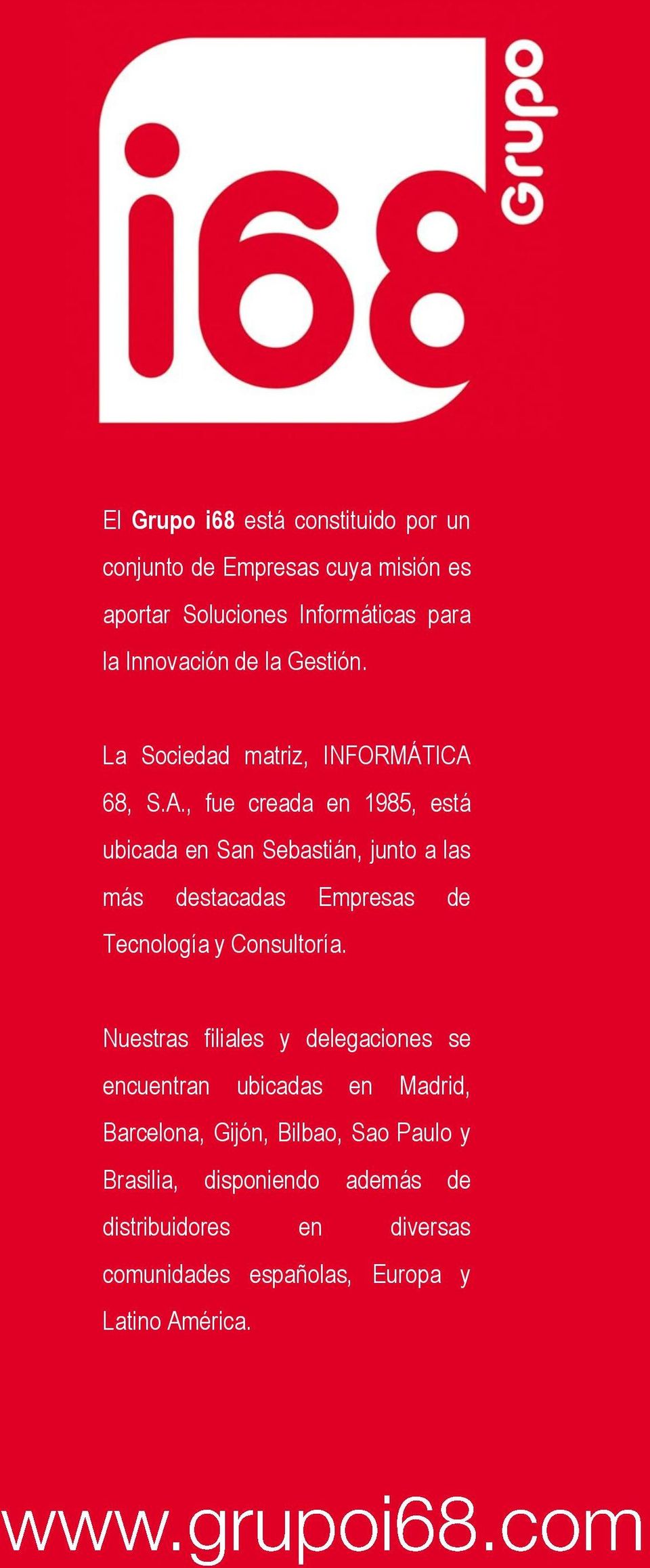 68, S.A., fue creada en 1985, está ubicada en San Sebastián, junto a las más destacadas Empresas de Tecnología y Consultoría.