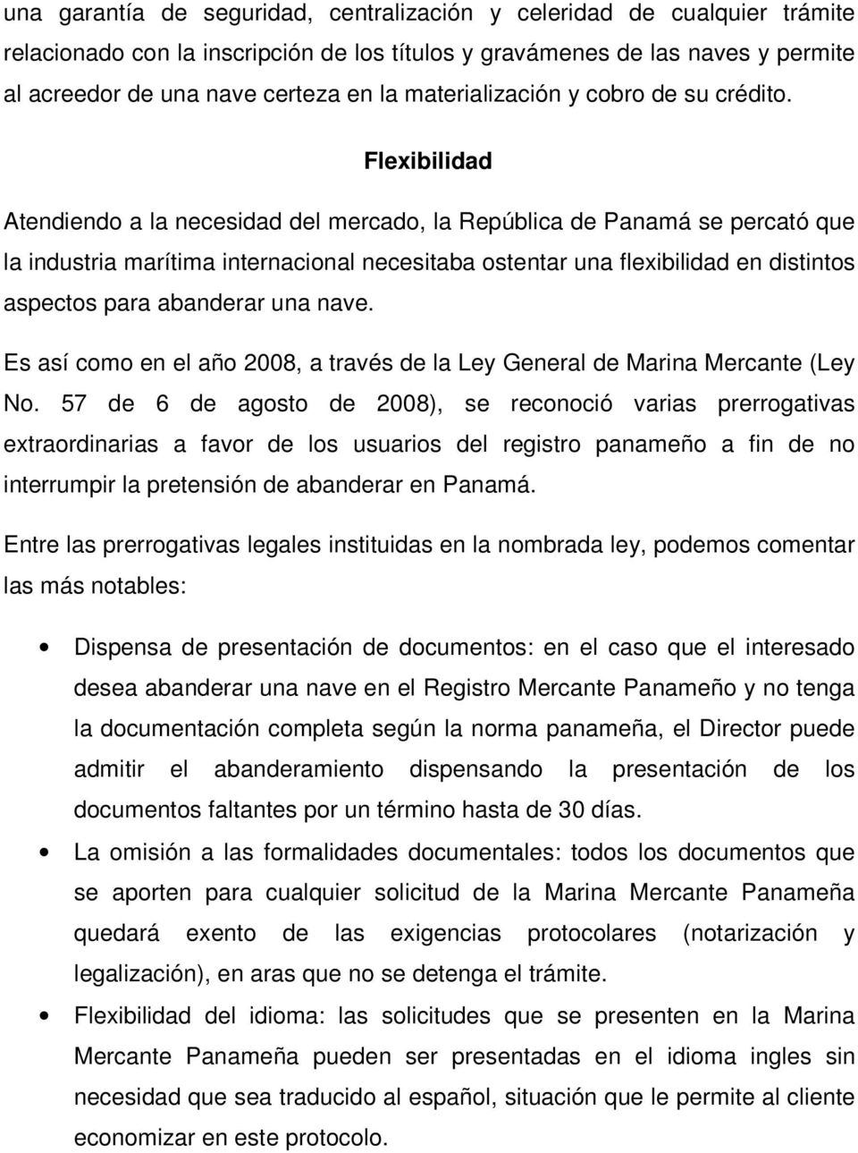 Flexibilidad Atendiendo a la necesidad del mercado, la República de Panamá se percató que la industria marítima internacional necesitaba ostentar una flexibilidad en distintos aspectos para abanderar