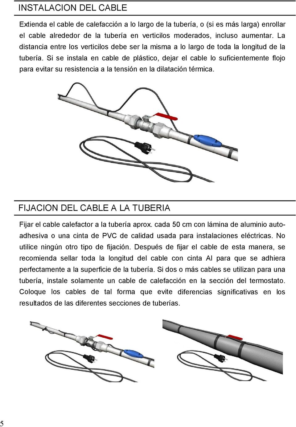 Si se instala en cable de plástico, dejar el cable lo suficientemente flojo para evitar su resistencia a la tensión en la dilatación térmica.