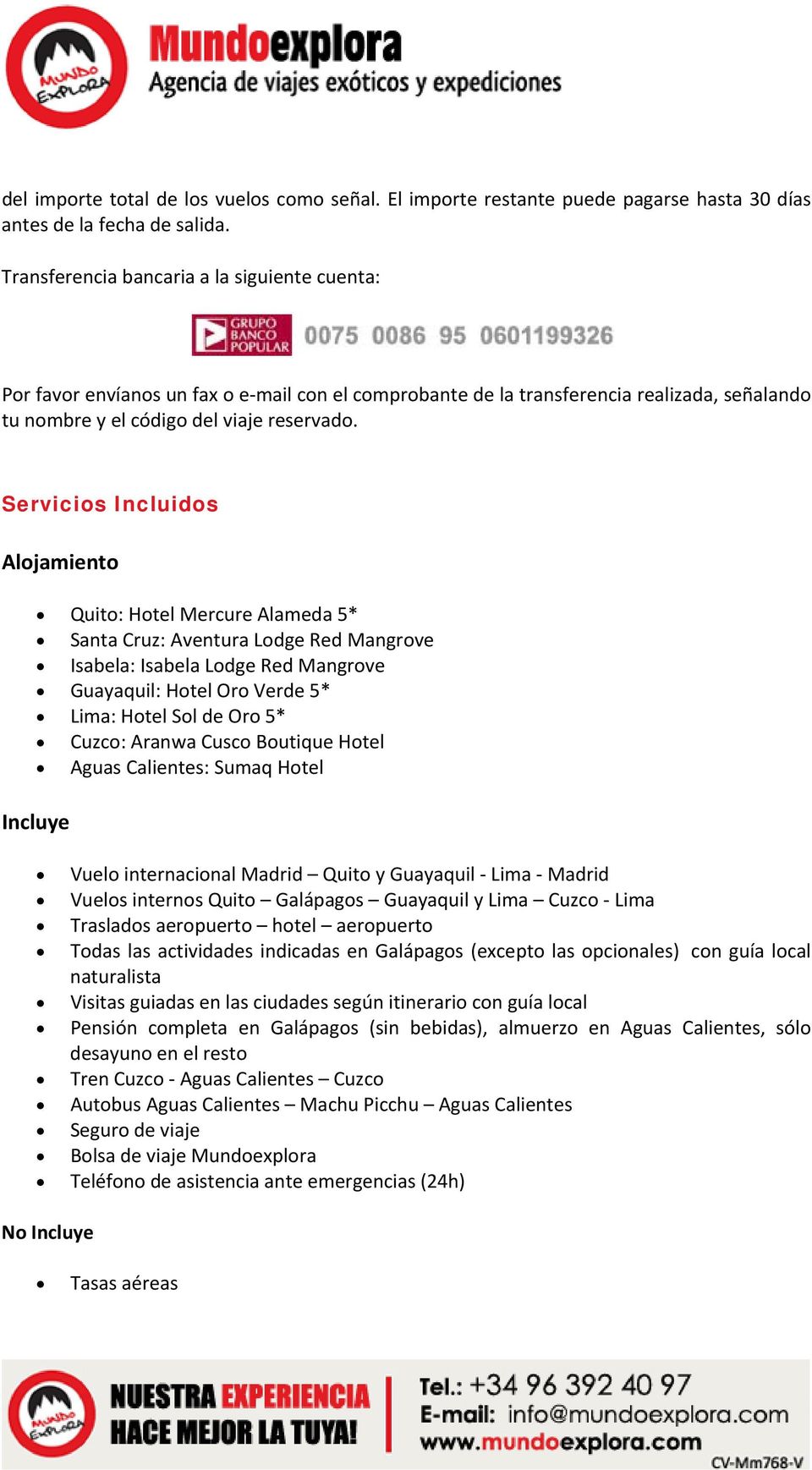 Servicios Incluidos Alojamiento Quito: Hotel Mercure Alameda 5* Santa Cruz: Aventura Lodge Red Mangrove Isabela: Isabela Lodge Red Mangrove Guayaquil: Hotel Oro Verde 5* Lima: Hotel Sol de Oro 5*