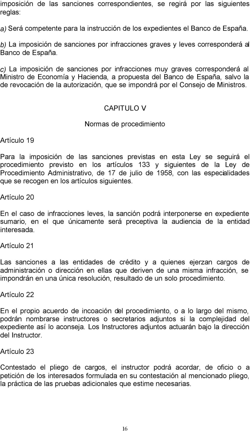 c) La imposición de sanciones por infracciones muy graves corresponderá al Ministro de Economía y Hacienda, a propuesta del Banco de España, salvo la de revocación de la autorización, que se impondrá