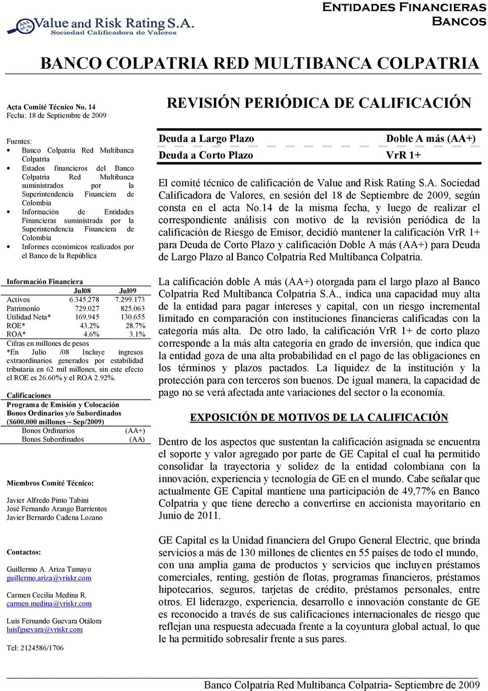 Entidades Financieras suministrada por la Superintendencia Financiera de Colombia Informes económicos realizados por el Banco de la República Información Financiera Jul08 Jul09 Activos 6.345.278 7.