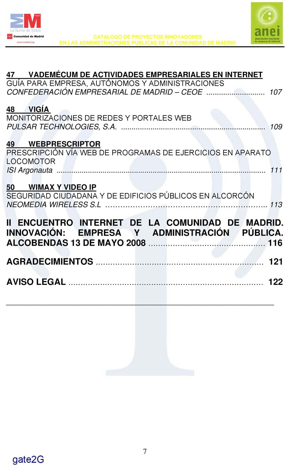.. 111 50 WIMAX Y VIDEO IP SEGURIDAD CIUDADANA Y DE EDIFICIOS PÚBLICOS EN ALCORCÓN NEOMEDIA WIRELESS S.L.. 113 II ENCUENTRO INTERNET DE LA COMUNIDAD DE MADRID.