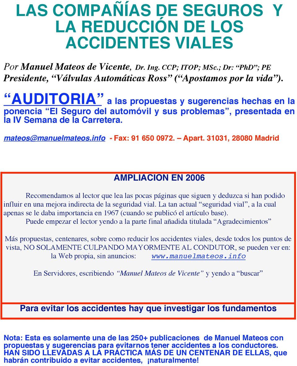 31031, 28080 Madrid AMPLIACION EN 2006 Recomendamos al lector que lea las pocas páginas que siguen y deduzca si han podido influir en una mejora indirecta de la seguridad vial.