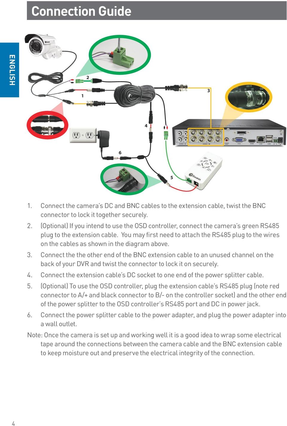 Connect the the other end of the BNC extension cable to an unused channel on the back of your DVR and twist the connector to lock it on securely. 4.
