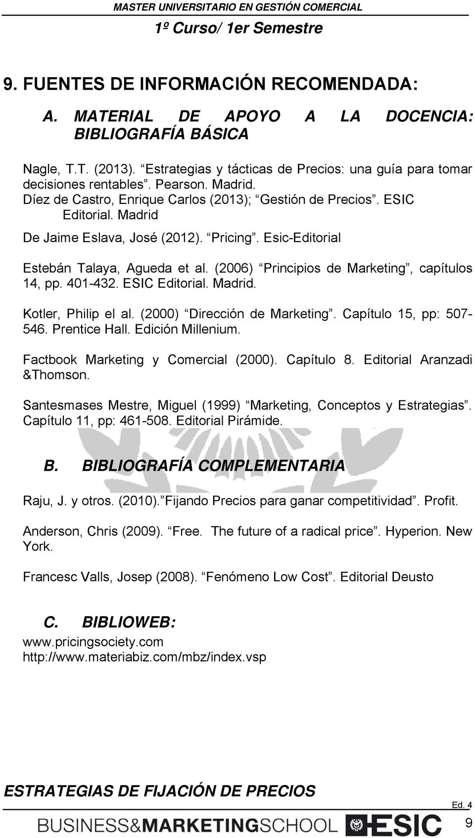 (2006) Principis de Marketing, capítuls 14, pp. 401-432. ESIC Editrial. Madrid. Ktler, Philip el al. (2000) Dirección de Marketing. Capítul 15, pp: 507-546. Prentice Hall. Edición Millenium.