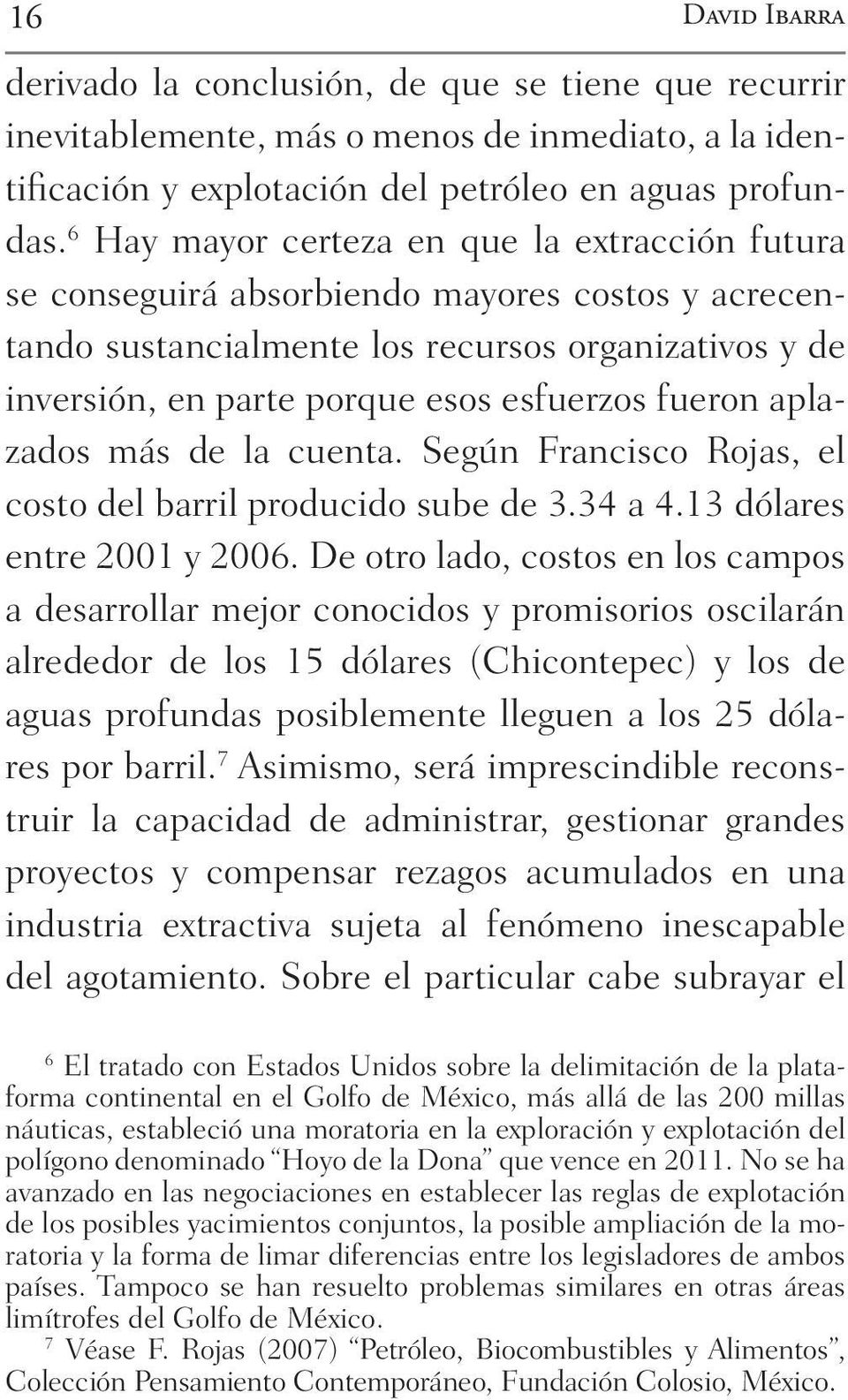 fueron aplazados más de la cuenta. Según Francisco Rojas, el costo del barril producido sube de 3.34 a 4.13 dólares entre 2001 y 2006.