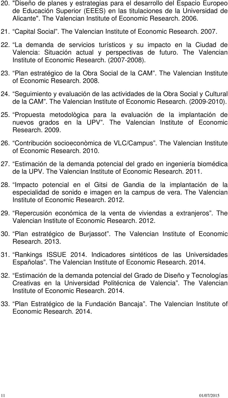 La demanda de servicios turísticos y su impacto en la Ciudad de Valencia: Situación actual y perspectivas de futuro. The Valencian Institute of Economic Research. (2007-2008). 23.