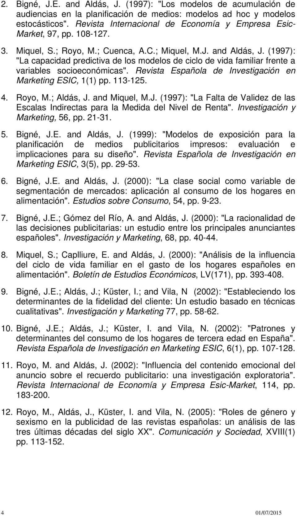 (1997): "La capacidad predictiva de los modelos de ciclo de vida familiar frente a variables socioeconómicas". Revista Española de Investigación en Marketing ESIC, 1(1) pp. 113-125. 4. Royo, M.